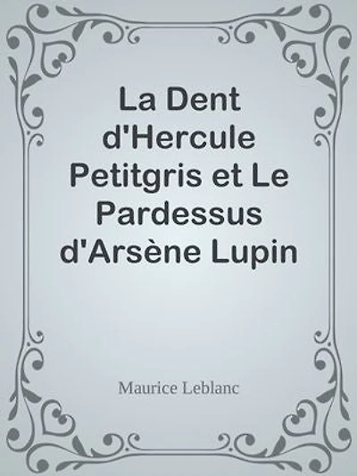 La Dent d'Hercule Petitgris et Le Pardessus d'Arsène Lupin