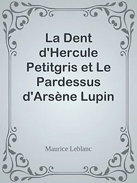 La Dent d'Hercule Petitgris et Le Pardessus d'Arsène Lupin