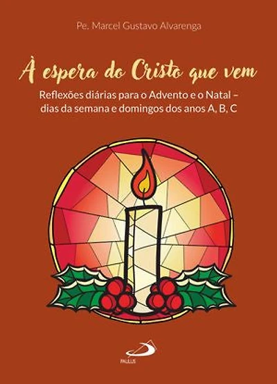 À Espera do Cristo Que Vem: Reflexões diárias para o Advento e o Natal - dias da semana e domingos dos anos A,B,C