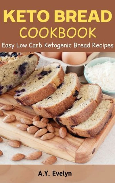 Keto Bread Cookbook: Easy Low Carb Ketogenic Bread Recipes