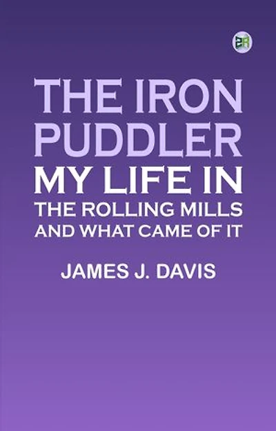 The Iron Puddler: My Life in the Rolling Mills and What Came of It