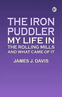 The Iron Puddler: My Life in the Rolling Mills and What Came of It