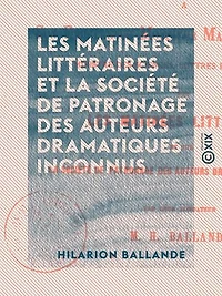 Les Matinées littéraires et la Société de patronage des auteurs dramatiques inconnus: Rapport à Son Excellence Monsieur Maurice Richard, ministre des Sciences, lettres et beaux-arts