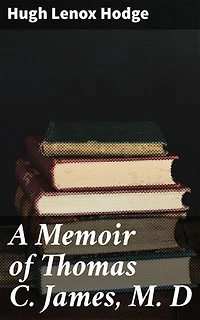 A Memoir of Thomas C. James, M. D: Enriched edition. An Intimate Look into 19th Century Medicine and a Esteemed Physician's Legacy