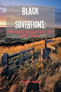 Black Sovereigns: The Hidden African Empire That Ruled Europe