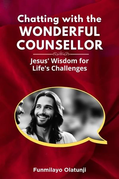 CHATTING WITH THE WONDERFUL COUNSELLOR: JESUS' WISDOM FOR LIFE'S CHALLENGES