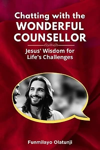 CHATTING WITH THE WONDERFUL COUNSELLOR: JESUS' WISDOM FOR LIFE'S CHALLENGES