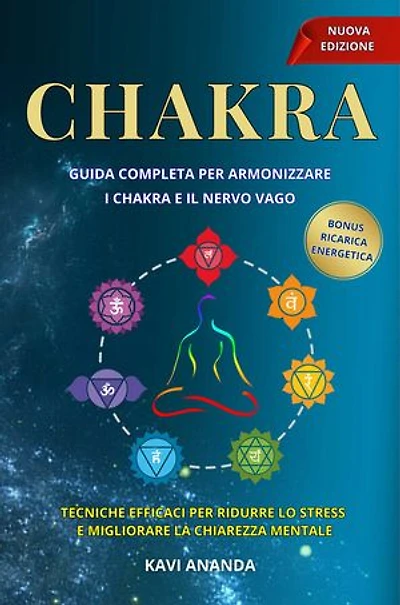 I Chakra I Chakra - Guida completa per Armonizzare i Chakra e il nervo Vago: Ritrova energia, calma e chiarezza mentale armonizzando i chakra e il nervo vago.