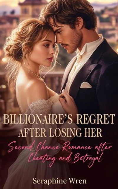Billionaire's Regret After Losing Her: Second Chance Romance after Cheating and betrayal