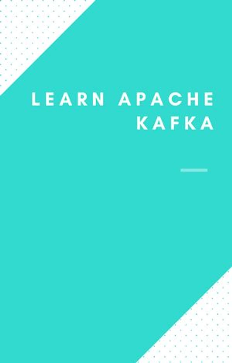 Learn Apache Kafka Full: How to learn Apache Kafka Quick