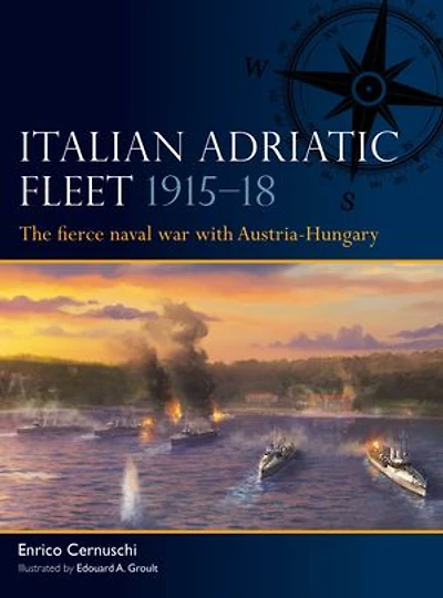 Italian Adriatic Fleet 1915–18: The fierce naval war with Austria-Hungary