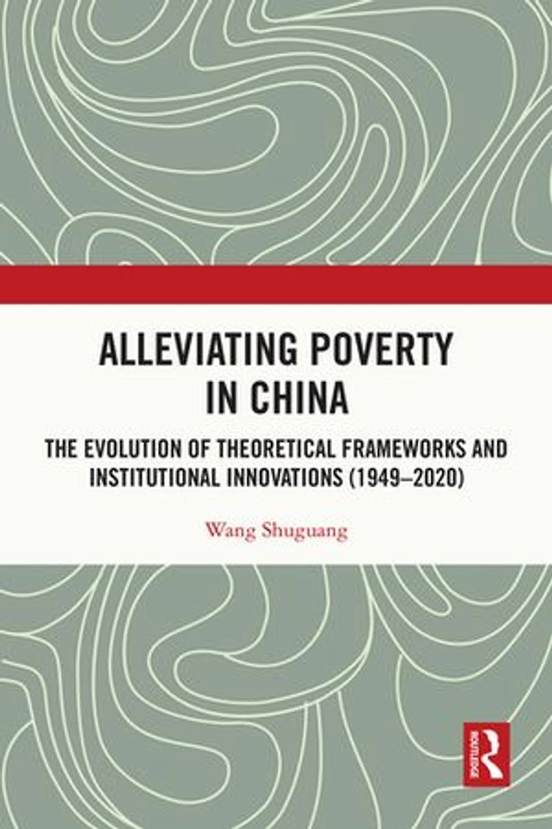 Alleviating Poverty China: The Evolution of Theoretical Frameworks and Institutional Innovations (1949-2020)