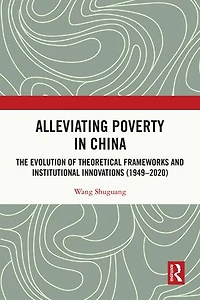 Alleviating Poverty China: The Evolution of Theoretical Frameworks and Institutional Innovations (1949-2020)