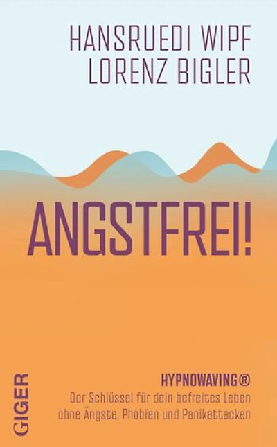 ANGSTFREI!: HYPNOWAVING® Der Schlüssel für dein befreites Leben ohne Ängste, Phobien und Panikattacken