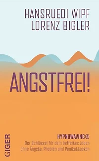 ANGSTFREI!: HYPNOWAVING® Der Schlüssel für dein befreites Leben ohne Ängste, Phobien und Panikattacken
