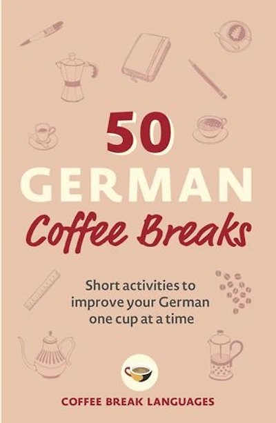 50 German Coffee Breaks: Short Activities To Improve Your One Cup At A Time