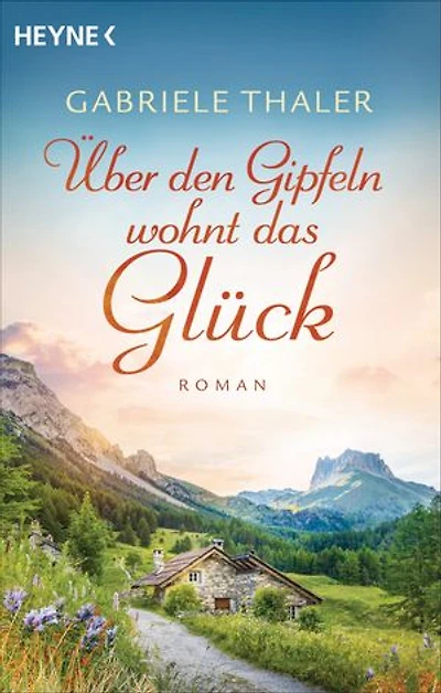 Über den Gipfeln wohnt das Glück: Roman