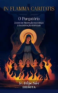 In Flamma Caritatis: O Purgatório à luz da Tradição da Igreja e da devoção popular