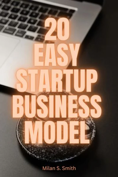 20 Easy Startup Business Model: The Easy Entrepreneurship Business Model