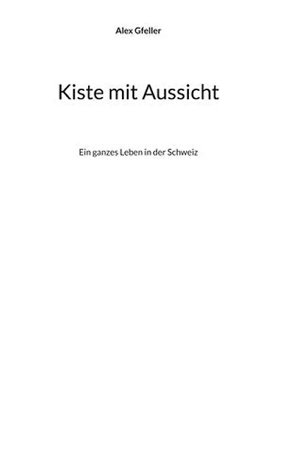 Kiste mit Aussicht: Ein ganzes Leben in der Schweiz