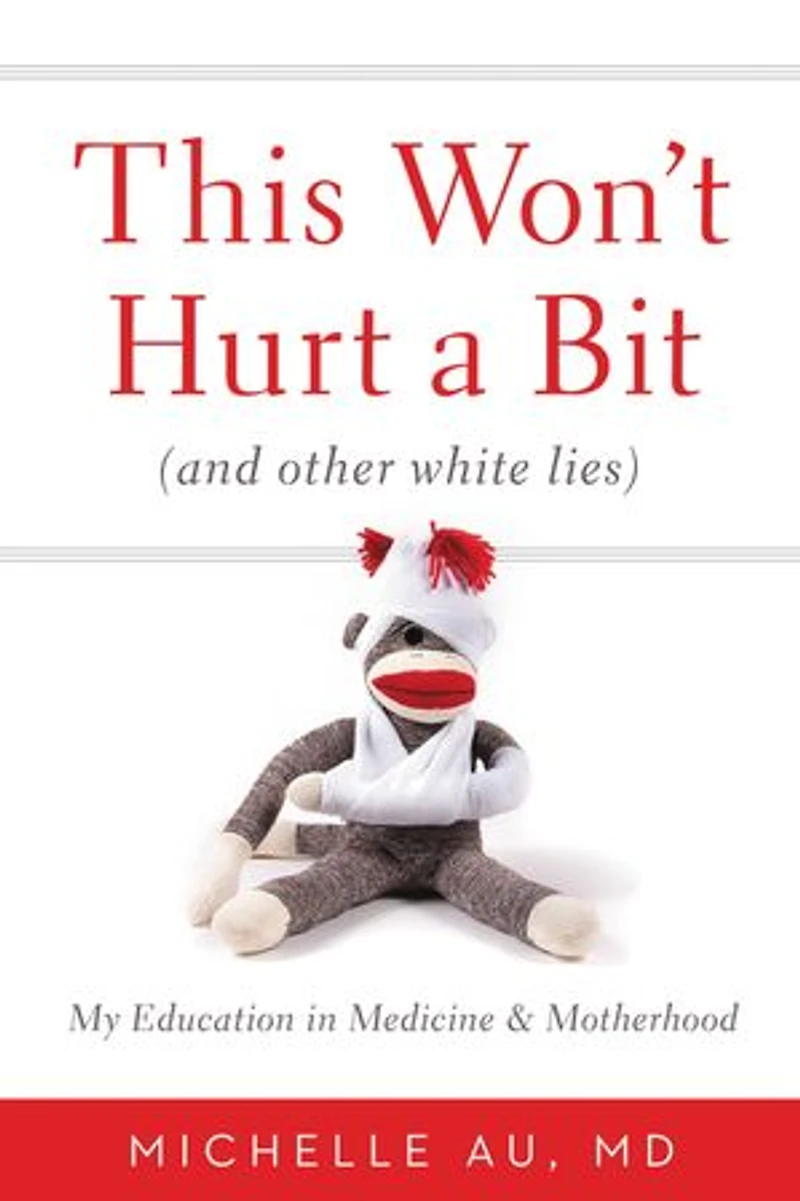 This Won't Hurt A Bit: (and Other White Lies): My Education Medicine And Motherhood