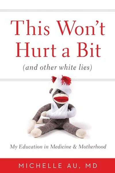 This Won't Hurt A Bit: (and Other White Lies): My Education Medicine And Motherhood