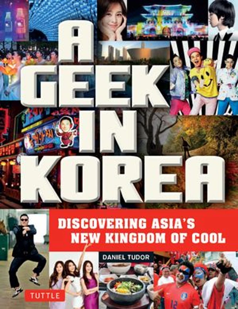 A Geek Korea: Discovering Asia's New Kingdom of Cool