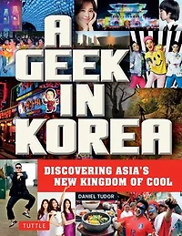 A Geek Korea: Discovering Asia's New Kingdom of Cool