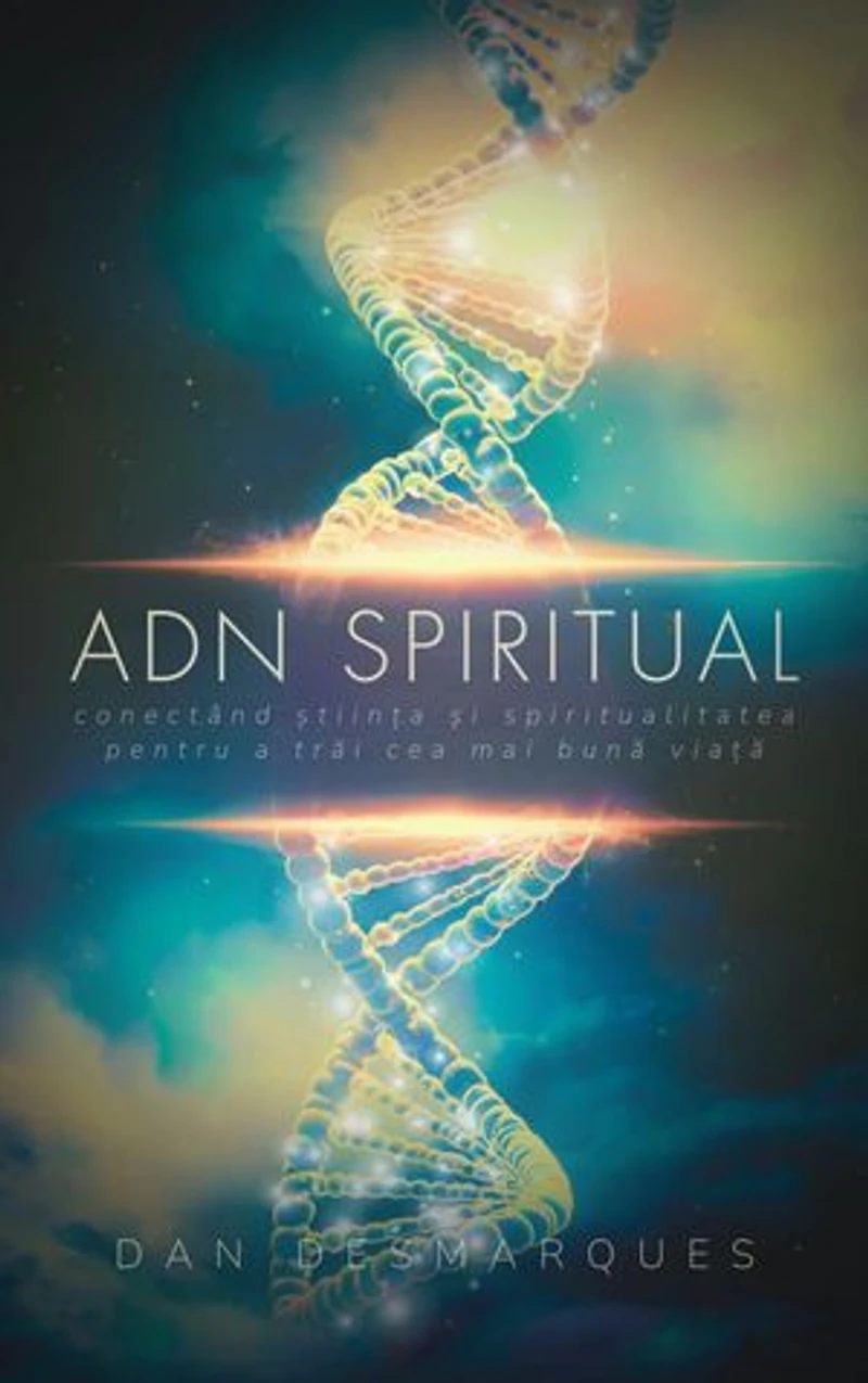 Spiritual DNA / ADN Spiritual: Bridging Science and Spirituality to Live Your Best Life / Conectând Știința și Spiritualitatea pentru a Trăi cea Mai Bună Via
