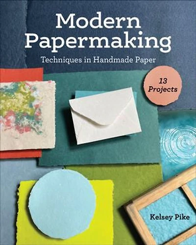 Modern Papermaking: Techniques Handmade Paper, 13 Projects