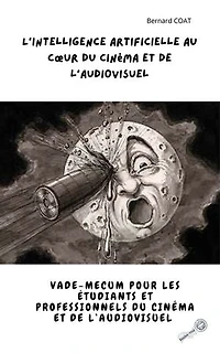 L'Intelligence Artificielle au Cœur du Cinéma et de l'Audiovisuel: Un vade-mecum pour professionnels et amateurs de l'audiovisuel.