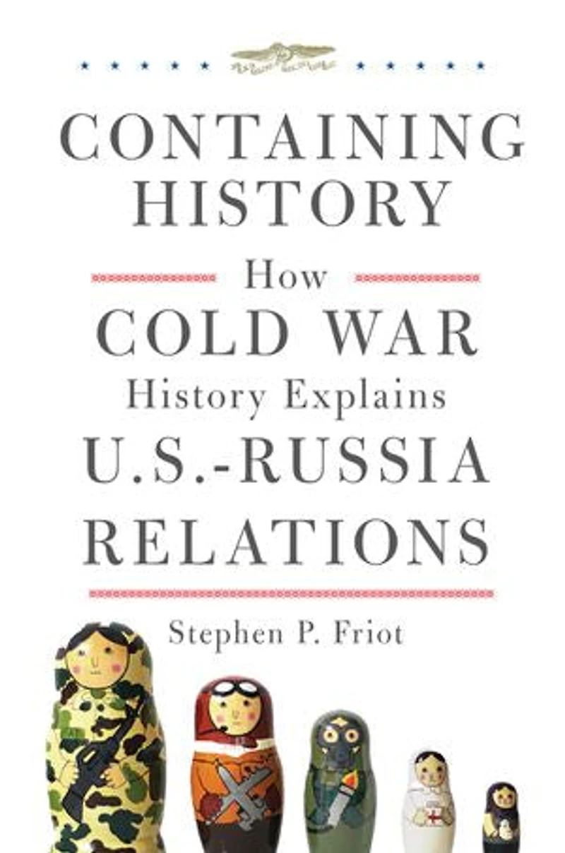 Containing History: How Cold War History Explains US-Russia Relations