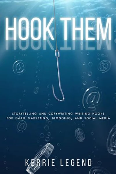 Hook Them: Storytelling and Copywriting Writing Hooks for Email Marketing, Blogging, and Social Media