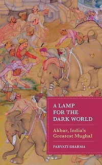 A Lamp for the Dark World: Akbar, India's Greatest Mughal