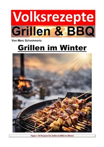 Volksrezepte Grillen und BBQ - Grillen im Winter: Winterliche Grillkunst: Rezepte und Techniken für kalte Tage