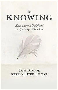 the Knowing: 11 Lessons to Understand Quiet Urges of Your Soul