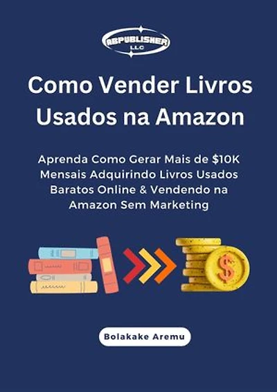 Como Vender Livros Usados na Amazon: Aprenda Como Gerar Mais de $10K Mensais Adquirindo Livros Usados Baratos Online & Vendendo na Amazon Sem Marketing