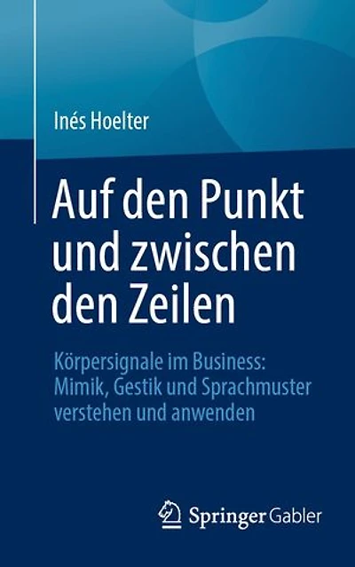 Auf den Punkt und zwischen den Zeilen: Körpersignale im Business: Mimik, Gestik und Sprachmuster verstehen und anwenden