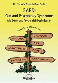 GAPS – Gut and Psychology Syndrome: Wie Darm und Psyche sich beeinflussen. Natürliche Heilung von Autismus, AD(H)S, Dyspraxie, Legasthenie, Depression Schizophrenie