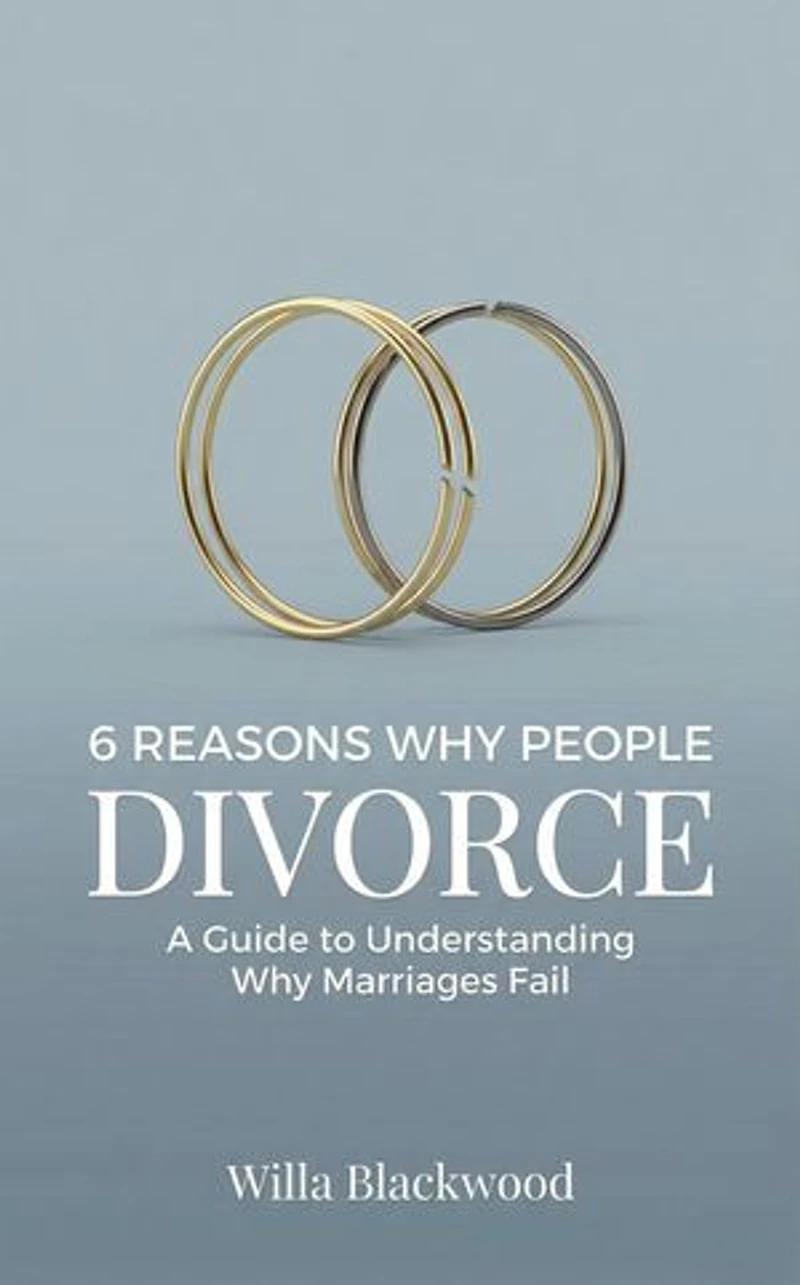 6 Reasons Why People Divorce : A Guide to Understanding Why Marriages Fail