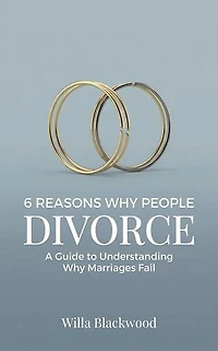 6 Reasons Why People Divorce : A Guide to Understanding Why Marriages Fail