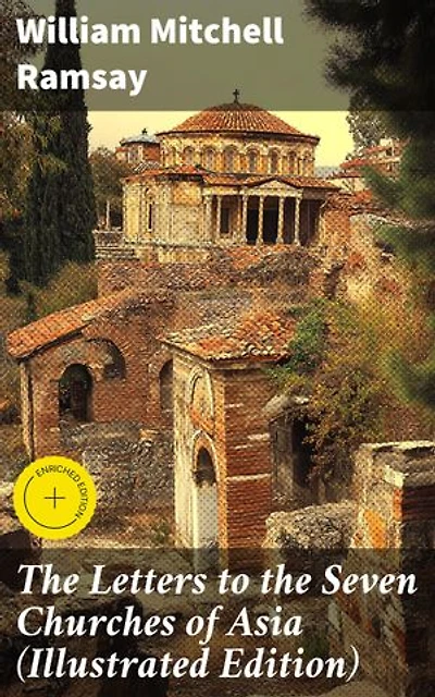 The Letters to the Seven Churches of Asia (Illustrated Edition): Enriched edition. And Their Place in the Plan of the Apocalypse