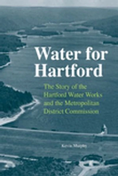 Water for Hartford: the Story of Hartford Works and Metropolitan District Commission