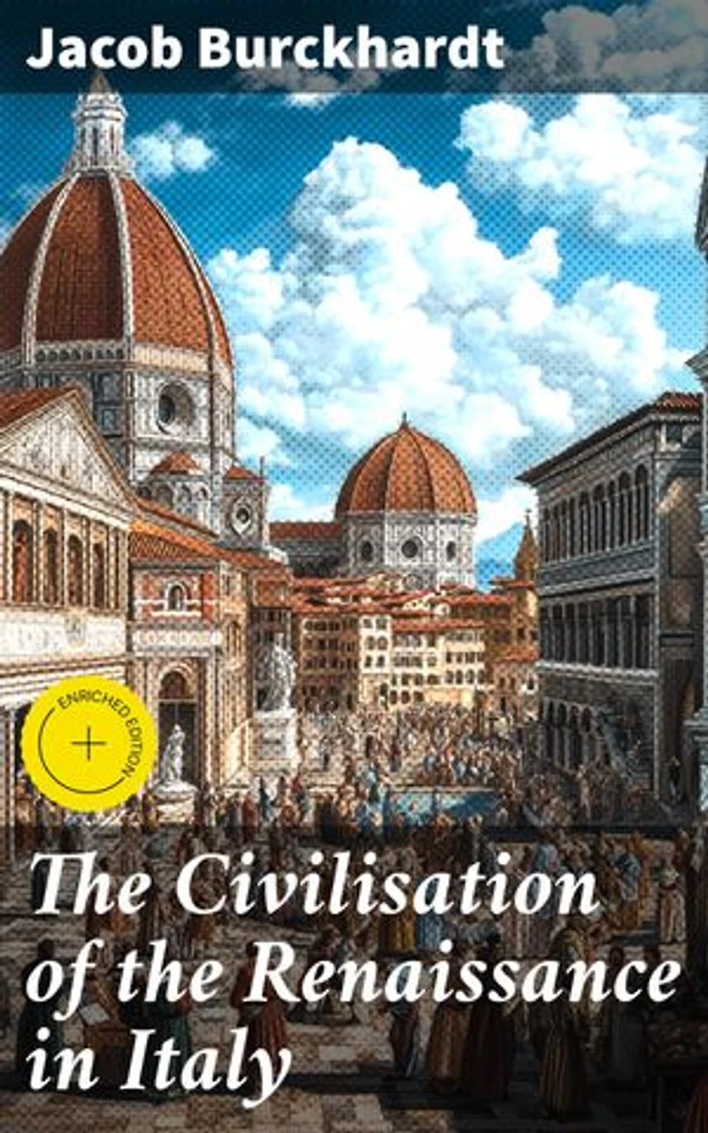 The Civilisation of the Renaissance in Italy: Enriched edition. Exploring the Renaissance: Art, Humanism, and Society in Italy