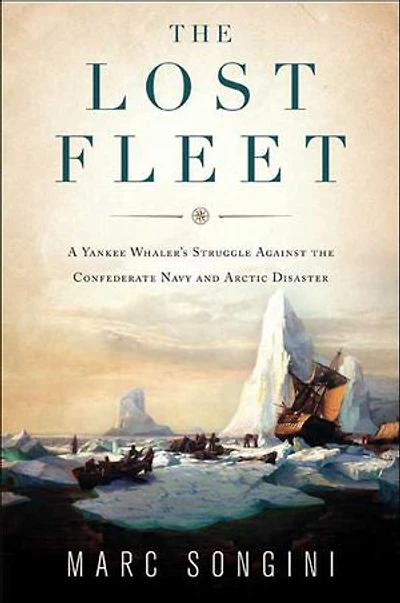 The Lost Fleet: A Yankee Whaler's Struggle Against the Confederate Navy and Arctic Disaster