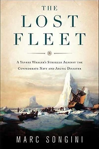 The Lost Fleet: A Yankee Whaler's Struggle Against the Confederate Navy and Arctic Disaster