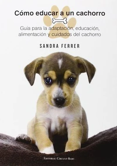 Cómo educar a un cachorro: Guía para la adaptación, educación, alimentación y cuidados del perro