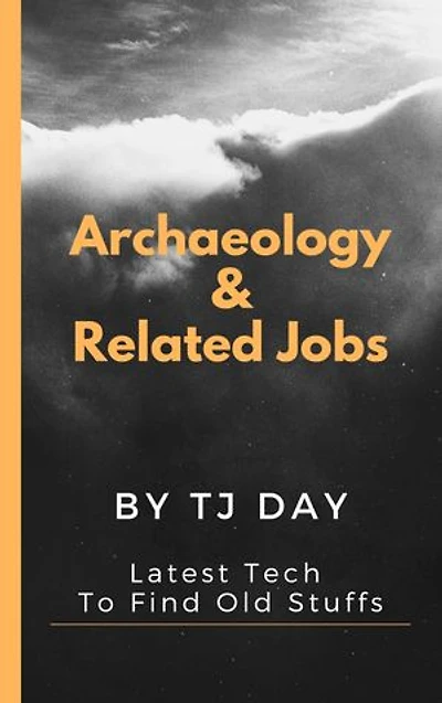 Archaeology & Related Jobs: Latest Tech To Find Old Stuffs