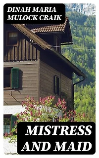Mistress and Maid: A Household Story