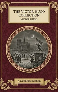 The Victor Hugo Collection: Epic Novels of Revolution, Justice, Love & the Human Spirit